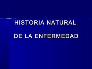 HISTORIA NATURAL
DE LA ENFERMEDAD

 
