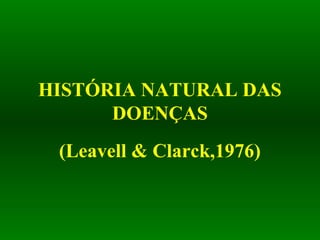 HISTÓRIA NATURAL DAS
DOENÇAS
(Leavell & Clarck,1976)
 