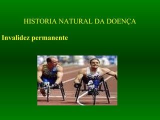 HISTORIA NATURAL DA DOENÇA
Invalidez permanente
 