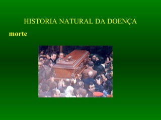 HISTORIA NATURAL DA DOENÇA
    morte
 
