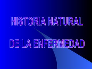 HISTORIA NATURAL  DE LA ENFERMEDAD 