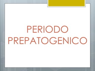 PERIODO PREPATOGENICO
