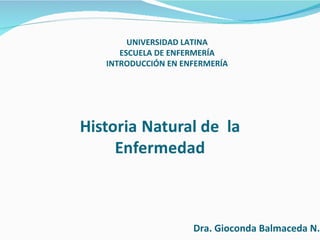 Dra. Gioconda Balmaceda N. UNIVERSIDAD LATINA ESCUELA DE ENFERMERÍA INTRODUCCIÓN EN ENFERMERÍA 