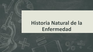 Historia Natural de la
Enfermedad
 
