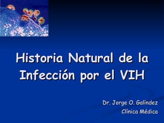 Historia Natural de la Infección por el VIH Dr. Jorge O. Galíndez Clínica Médica 