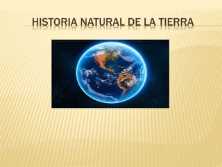 HISTORIA NATURAL DE LA TIERRA
 