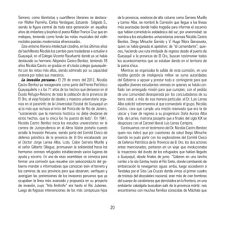 Serrano; como libretistas y cuartilleros literarios se destaca-
ron Walter Pazmiño, Carlos Verdaguer, Estuardo Salgado S.,
siendo la figura central de toda esta generación en aquellos
años de imberbes y bisoños el poeta Kléber Franco Cruz que en
melopea, teniendo como fondo las notas musicales del violín
recitaba poesías modernistas afrancesadas.
Este entorno literario intelectual citadino, en los últimos años
de bachillerato Nicolás los cambio para trasladarse a estudiar a
Guayaquil, en el Colegio Vicente Rocafuerte donde ya se había
destacado su hermano Alejandro Castro Benítez; teniendo 18
años Nicolás Castro se gradúa en el citado colegio guayaquile-
ño con las notas más altas, siendo admirado por su capacidad
oratoria por todos sus maestros.
La invasión peruana.- El 29 de enero del 2012, Nicolás
Castro Benítez ya nonagenario como parte del Frente Patriótico
Guayaquileño y a los 71 años de los hechos que derivaron en el
Éxodo Refugio-Retorno de toda la población de la provincia de
El Oro, el viejo forjador de ideales y maestro universitario orga-
niza en el paraninfo de la Universidad Estatal de Guayaquil un
acto más que rechaza el irrito del Protocolo de Rio de Janeiro,
“sosteniendo que la memoria histórica no debe olvidarse de
estos hechos, que la cívica los ha puesto de lado”. En 1941,
Nicolás Castro Benítez inicia los estudios universitarios en la
carrera de Jurisprudencia en el Alma Mater porteña cuando
estalla la Invasión Peruana; siendo parte del Comité Cívico de
defensa patriótica de la provincia de El Oro encabezado por
el Doctor Jorge Larrea Alba, Lcdo. Colon Serrano Murillo y
el señor Gilberto Ollague, promueven la solidaridad hacia los
hermanos orenses refugiados estableciendo varios lugares de
ayuda y socorro. En una de esas asambleas se convoca para
formar una comisión que resuelve con salvoconducto del go-
bierno mandar a informadores que conozcan bien el terreno y
los caminos de esa provincia para que observen, verifiquen y
averigüen las pretensiones de los invasores peruanos que ya
ocupaban la línea más avanzada y propuesta en su proyecto
de invasión, cuyo “hito limítrofe” era hasta el Río Jubones.
Luego de fogosas intervenciones de los más conspicuos hijos
de la provincia, oradores de alto coturno como Serrano Murillo
y Larrea Alba, se nombró la Comisión que llegue a las líneas
más avanzadas donde había tragedia para informar el escarnio
que habían cometido la soldadesca del sur; por unanimidad: se
nombra a los estudiantes universitarios orenses Nicolás Castro
Benítez, Diego Minuche Garrido y V. Hugo Mora Barrezueta,
quien se había ganado el apelativo: de “el comandante”; quie-
nes, haciendo una ruta intrépida de regreso desde el puerto de
Guayaquil a la provincia de El Oro, buscan testimoniar todos
los acontecimientos que se estaban dando en el territorio de
la patria chica.
Mientras se organizaba la salida de esta comisión, en una
insólita gestión de inteligencia militar se suma autoridades
del Gobierno a apoyar y prestar todo e contingente para que
aquellos jóvenes estudiantes orenses en quienes se había con-
fiado tan arriesgada misión para que cumplan, con el pedido
de una comunidad desesperada por los conciudadanos de su
tierra natal; a más de esa manera particular, el Dr. Luis Larrea
Alba solicitó sobremanera al que comandaría el grupo, Nicolás
Castro, cara que cumpla una misión reservada que era la de
ubicar y traer de regreso a su progenitura Doña Aurora Alba
Vda. de Larrea, matrona pasajeña que a finales del siglo XIX se
desposara con el Coronel liberal Luis Larrea Campins.
Continuamos con el testimonio del Dr. Nicolás Castro Benítez
quien nos indicó que por cuestiones de salud Diego Minuche
Garrido no pudo partir con los exploradores del Comité Cívico
de Defensa Patriótica de la Provincia de El Oro, los dos actores
antes mencionados, partieron en un viaje que involucionaba
la trayectoria del éxodo de los refugiados que habían llegado
a Guayaquil, desde finales de junio. “Salieron en una lancha
rumbo a la isla Santay hasta el Río Siete, donde cambiando de
embarcación lo navegamos aguas arriba, luego accedieron a
Tendales por el Sitio Las Cruces donde vimos el primer cuadro
de tristeza del descalabro nacional, eran más de cien hombres
del cuerpo de carabineros que derrotados en la frontera, en una
ondulante cabalgata buscaban salir de la provincia mártir; nos
encontramos con muchas familias conocidas de Máchala que
20
 