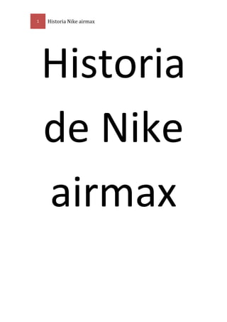 1 Historia Nike airmax
Historia
de Nike
airmax
 