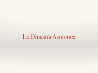 La Dinastía Asmonea
 