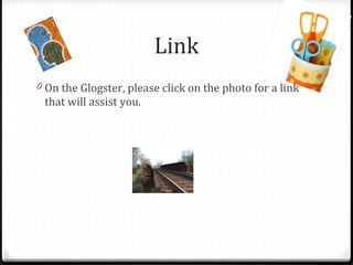 Link On the Glogster, please click on the photo for a link that will assist you. 
