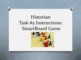 HistorianTask #5 Instructions:SmartBoard Game 
