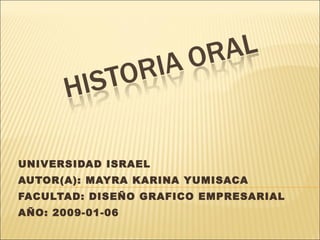 UNIVERSIDAD ISRAEL AUTOR(A): MAYRA KARINA YUMISACA FACULTAD: DISEÑO GRAFICO EMPRESARIAL AÑO: 2009-01-06 