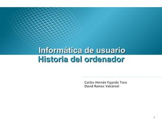 [object Object],Carlos Hernán Fajardo Toro David Ramos Valcárcel Historia del ordenador 