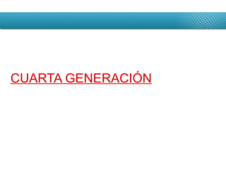 CUARTA GENERACIÓN 