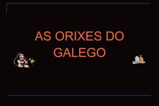 AS ORIXES DO GALEGO 