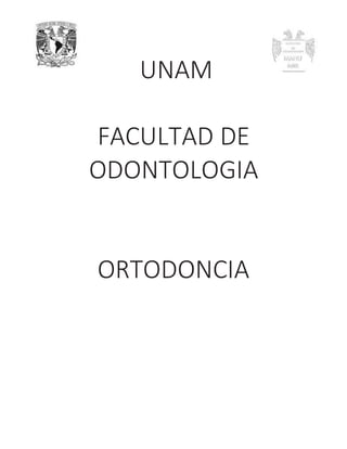 UNAM
FACULTAD DE
ODONTOLOGIA
ORTODONCIA
 