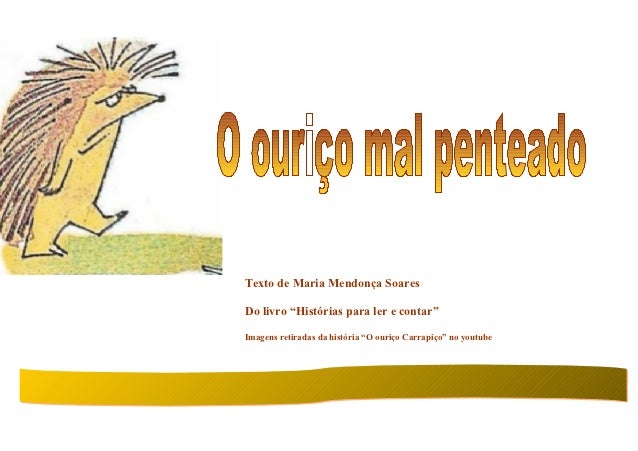Texto de Maria Mendonça SoaresDo livro “Histórias para ler e contar”Imagens retiradas da história “O ouriço Carrapiço” no ...