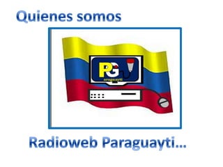 Quienes somos Radioweb Paraguayti… 