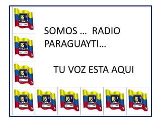 SOMOS …  RADIO PARAGUAYTI… TU VOZ ESTA AQUI