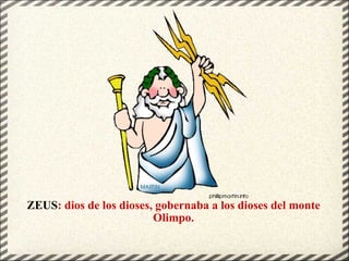 ZEUS : dios de los dioses, gobernaba a los dioses del monte Olimpo. 