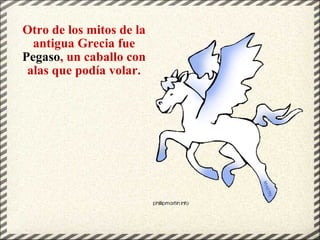 Otro de los mitos de la antigua Grecia fue  Pegaso , un caballo con alas que podía volar. 
