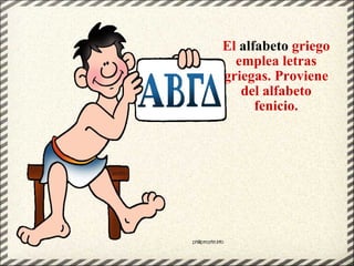 El  alfabeto  griego emplea letras griegas. Proviene del alfabeto fenicio. 