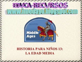 HISTORIA PARA NIÑOS 13:
LA EDAD MEDIA
 