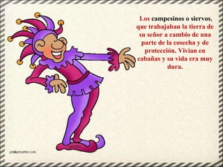 Los campesinos o siervos,
que trabajaban la tierra de
su señor a cambio de una
parte de la cosecha y de
protección. Vivían...