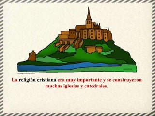 La religión cristiana era muy importante y se construyeron
muchas iglesias y catedrales.
 