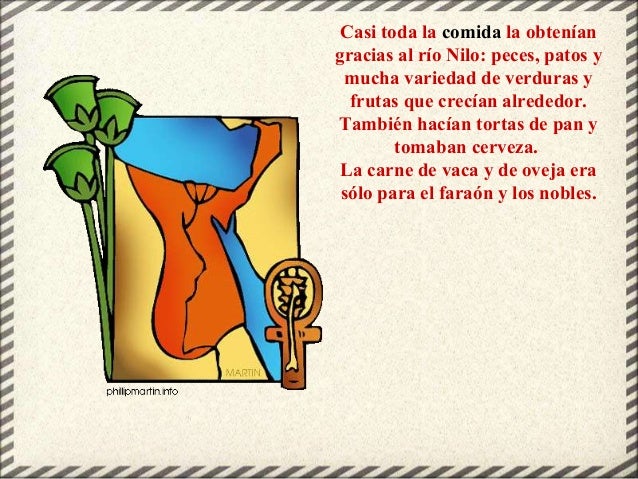 Casi toda la comida la obtenían
gracias al río Nilo: peces, patos y
mucha variedad de verduras y
frutas que crecían alrede...