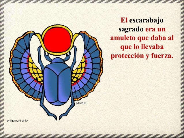 El escarabajo
sagrado era un
amuleto que daba al
que lo llevaba
protección y fuerza.
 