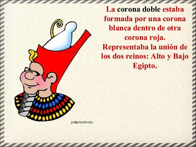 La corona doble estaba
formada por una corona
blanca dentro de otra
corona roja.
Representaba la unión de
los dos reinos: ...