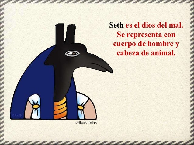 Seth es el dios del mal.
Se representa con
cuerpo de hombre y
cabeza de animal.
 