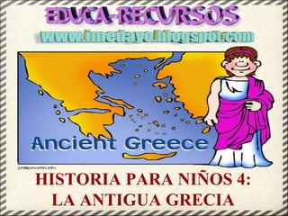 HISTORIA PARA NIÑOS 4:
LA ANTIGUA GRECIA
 
