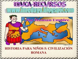 HISTORIA PARA NIÑOS 5: CIVILIZACIÓN
ROMANA
 