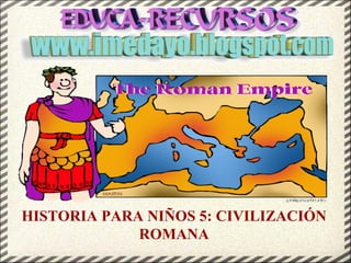 HISTORIA PARA NIÑOS 5: CIVILIZACIÓN
ROMANA

 