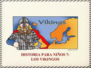 HISTORIA PARA NIÑOS 7:
LOS VIKINGOS

 