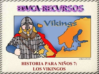 HISTORIA PARA NIÑOS 7:
LOS VIKINGOS
 