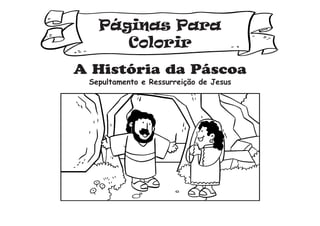 Páginas Para
Colorir
A História da Páscoa
Sepultamento e Ressurreição de Jesus
 
