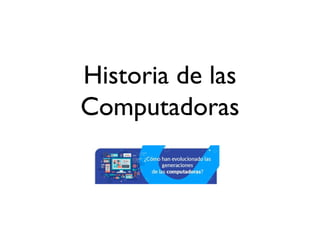 Historia de las
Computadoras
 
