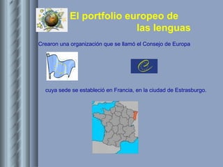 Crearon una organización que se llamó el Consejo de Europa cuya sede se estableció en Francia, en la ciudad de Estrasburgo. 