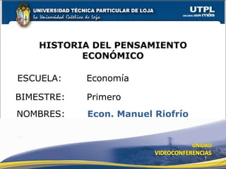 ESCUELA:  Economía NOMBRES: HISTORIA DEL PENSAMIENTO ECONÓMICO Econ. Manuel Riofrío BIMESTRE:  Primero 