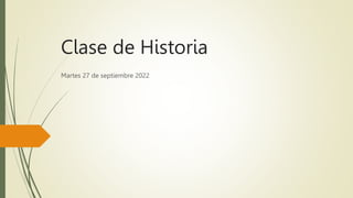 Clase de Historia
Martes 27 de septiembre 2022
 