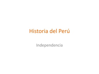 Historia del Perú
Independencia

 