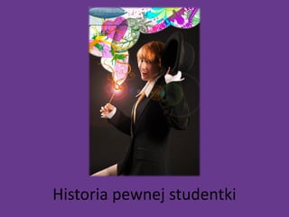 Historia pewnej studentki
 