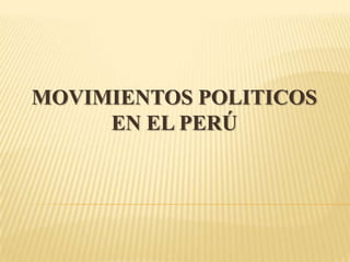 MOVIMIENTOS POLITICOS
     EN EL PERÚ
 