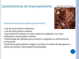 Características do Expressionismo"Metrópole“ de George GroszEsta arte tem como principais características:uso de cores fortes e vibrantes;