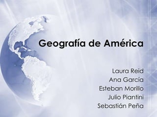 Geografía de América Laura Reid Ana García Esteban Morillo Julio Piantini Sebastián Peña 