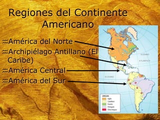 Regiones del Continente AmericanoAmérica del NorteArchipiélago Antillano (El Caribe)América CentralAmérica del Sur