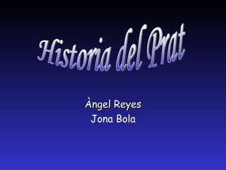 Àngel Reyes Jona Bola Historia del Prat  